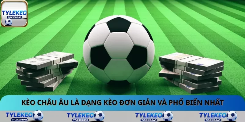Kèo châu Âu là dạng kèo đơn giản và phổ biến nhất
