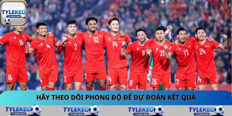 Hãy theo dõi phong độ để dự đoán kết quả