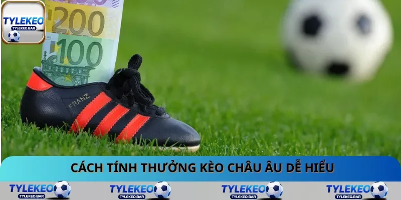 Cách tính thưởng kèo châu Âu dễ hiểu