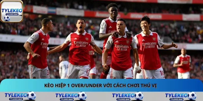Kèo hiệp 1 Over/Under với cách chơi thú vị