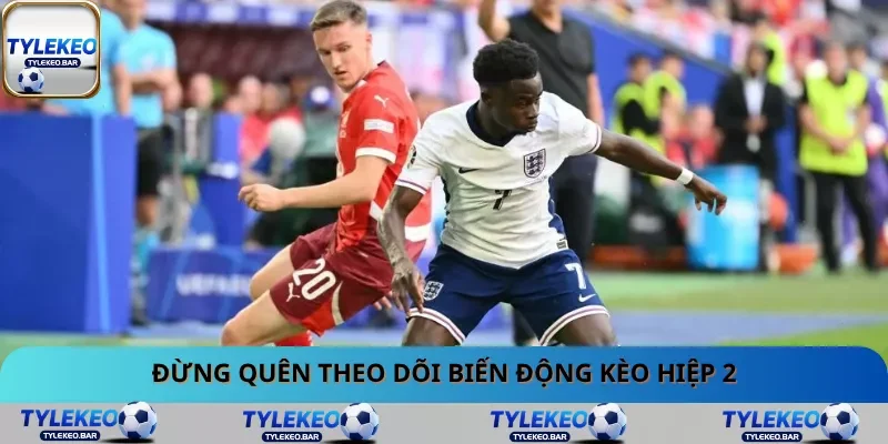 Đừng quên theo dõi biến động kèo hiệp 2 Đừng quên theo dõi biến động kèo hiệp 2