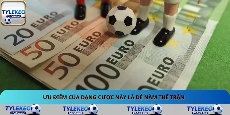 Ưu điểm của dạng cược này là dễ nắm thế trận Ưu điểm của dạng cược này là dễ nắm thế trận