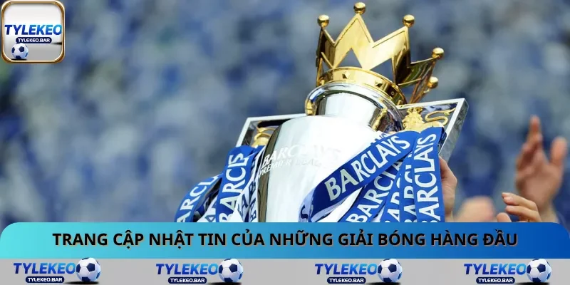 Trang cập nhật tin của những giải bóng hàng đầu Trang cập nhật tin của những giải bóng hàng đầu
